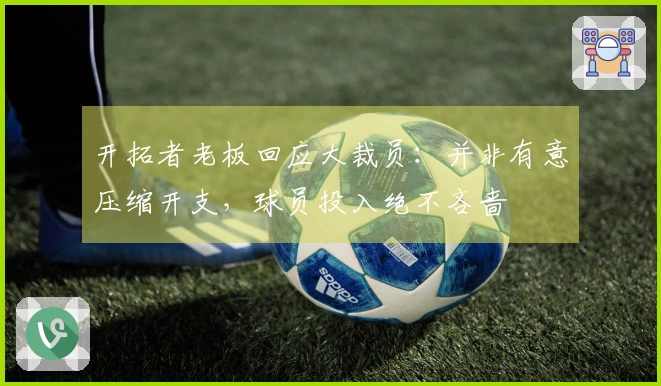 开拓者老板回应大裁员：并非有意压缩开支，球员投入绝不吝啬